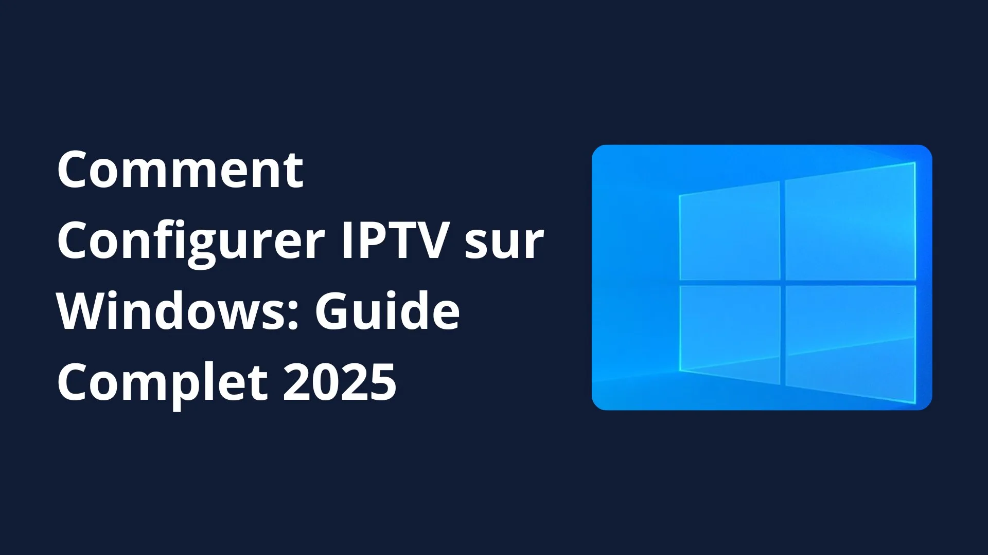 Comment Configurer IPTV sur Windows: Guide Complet 2025