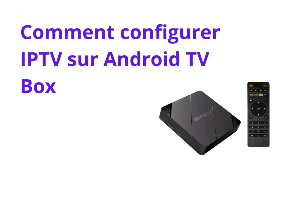 Configurer IPTV sur Android TV Box