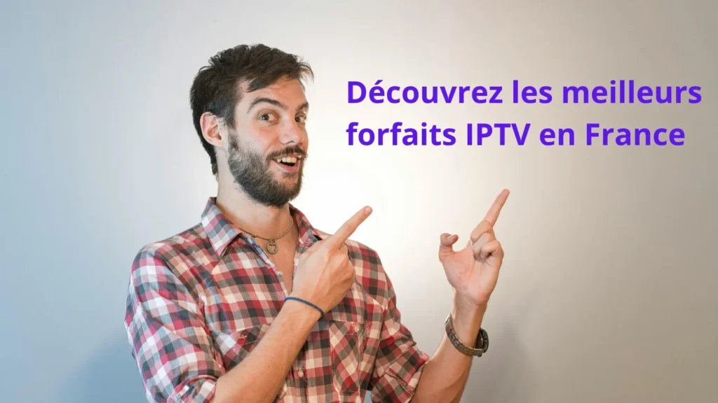 Découvrez les meilleurs forfaits IPTV en France